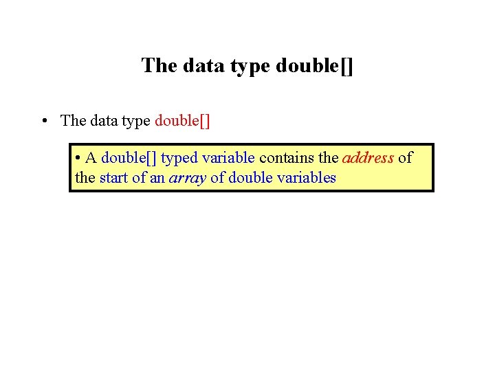 The data type double[] • A double[] typed variable contains the address of the