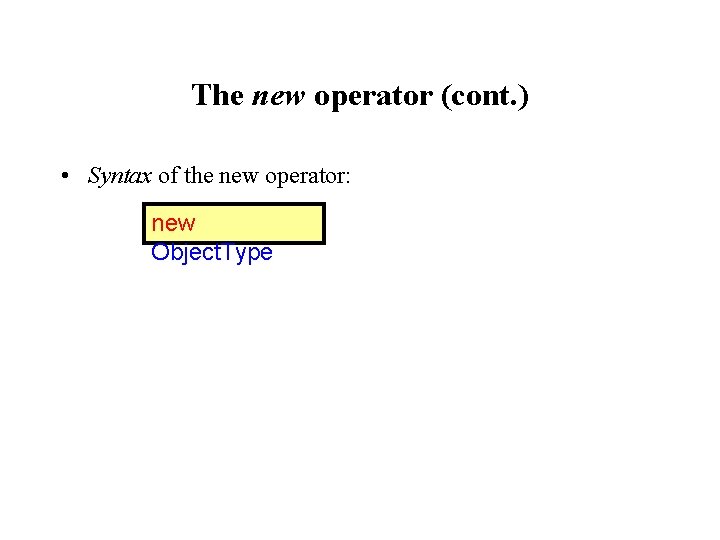 The new operator (cont. ) • Syntax of the new operator: new Object. Type The new operator (cont. ) • Syntax of the new operator: new Object. Type