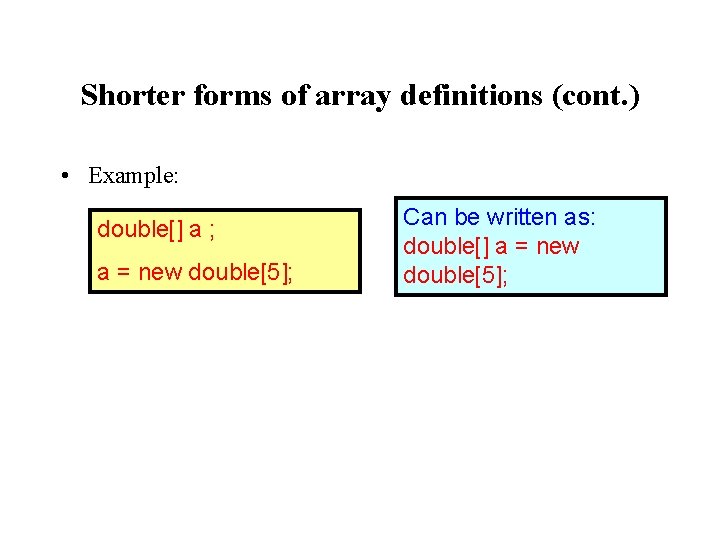 Shorter forms of array definitions (cont. ) • Example: double[] a ; a =
