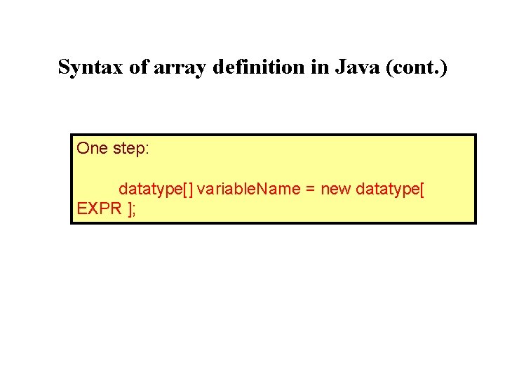 Syntax of array definition in Java (cont. ) One step: datatype[] variable. Name =