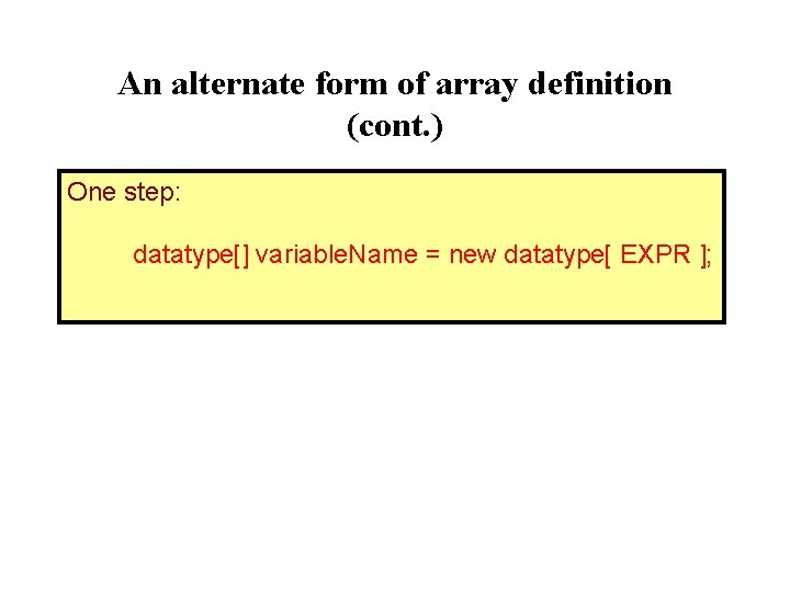 An alternate form of array definition (cont. ) One step: datatype[] variable. Name =