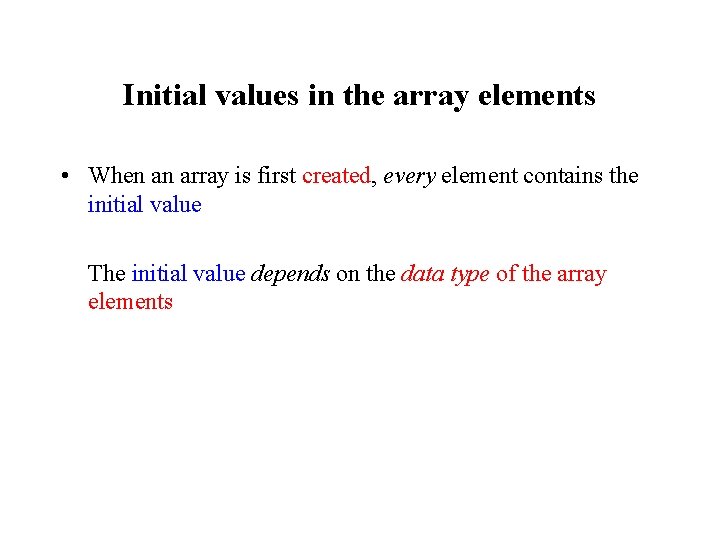 Initial values in the array elements • When an array is first created, every Initial values in the array elements • When an array is first created, every