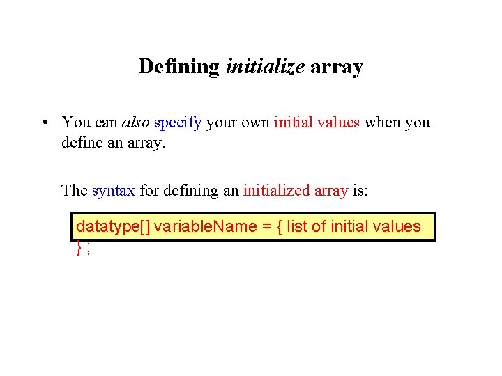 Defining initialize array • You can also specify your own initial values when you Defining initialize array • You can also specify your own initial values when you