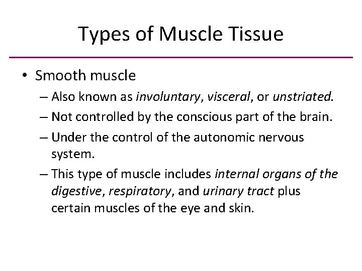 Types of Muscle Tissue • Smooth muscle – Also known as involuntary, visceral, or