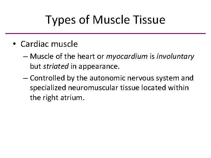Types of Muscle Tissue • Cardiac muscle – Muscle of the heart or myocardium