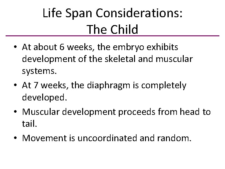 Life Span Considerations: The Child • At about 6 weeks, the embryo exhibits development