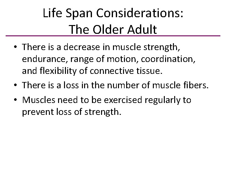 Life Span Considerations: The Older Adult • There is a decrease in muscle strength,