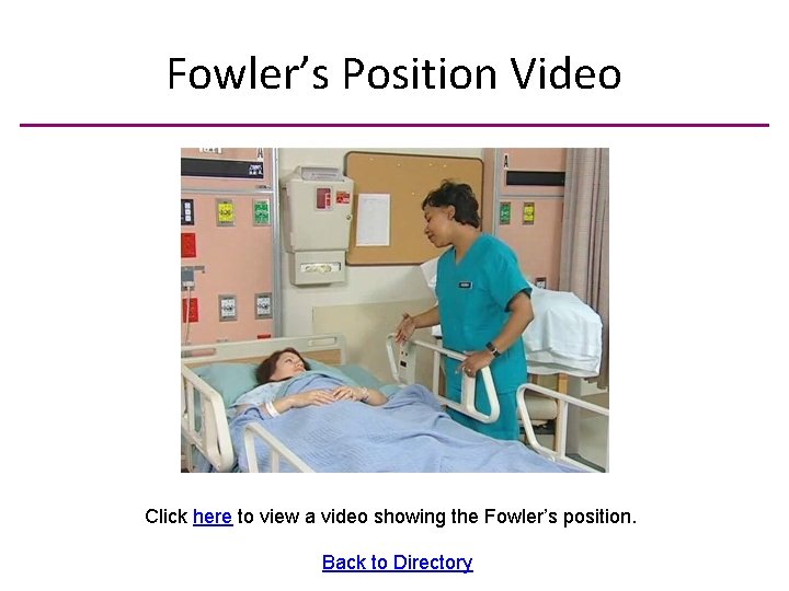 Fowler’s Position Video Click here to view a video showing the Fowler’s position. Back