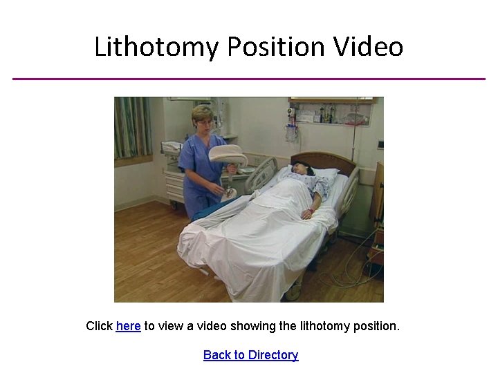 Lithotomy Position Video Click here to view a video showing the lithotomy position. Back