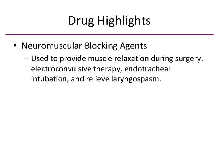 Drug Highlights • Neuromuscular Blocking Agents – Used to provide muscle relaxation during surgery,