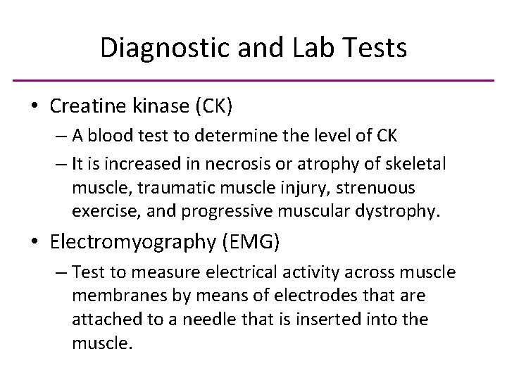 Diagnostic and Lab Tests • Creatine kinase (CK) – A blood test to determine