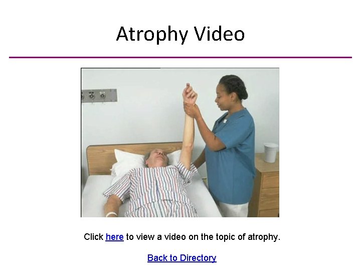 Atrophy Video Click here to view a video on the topic of atrophy. Back