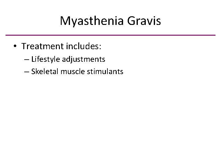 Myasthenia Gravis • Treatment includes: – Lifestyle adjustments – Skeletal muscle stimulants 
