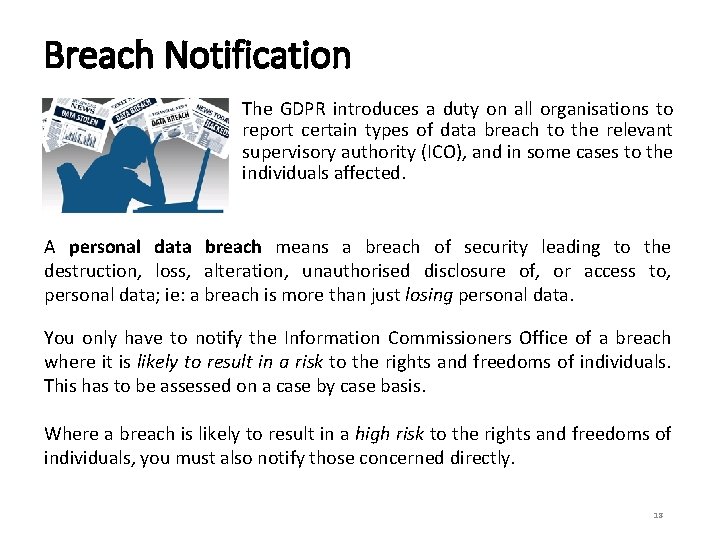 Breach Notification The GDPR introduces a duty on all organisations to report certain types
