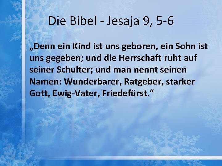 Die Bibel - Jesaja 9, 5 -6 „Denn ein Kind ist uns geboren, ein