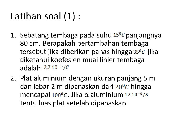 Latihan soal (1) : 1. Sebatang tembaga pada suhu panjangnya 80 cm. Berapakah pertambahan