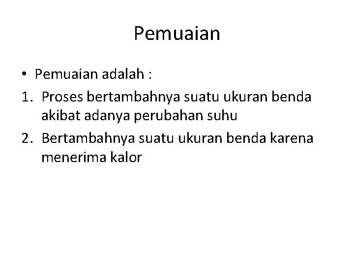 Pemuaian • Pemuaian adalah : 1. Proses bertambahnya suatu ukuran benda akibat adanya perubahan