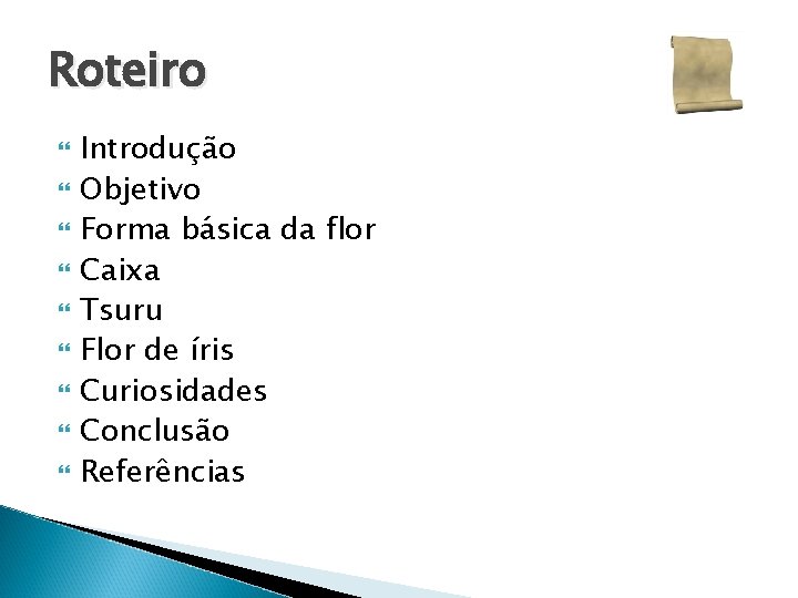 Roteiro Introdução Objetivo Forma básica da flor Caixa Tsuru Flor de íris Curiosidades Conclusão