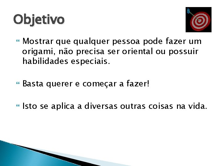 Objetivo Mostrar que qualquer pessoa pode fazer um origami, não precisa ser oriental ou