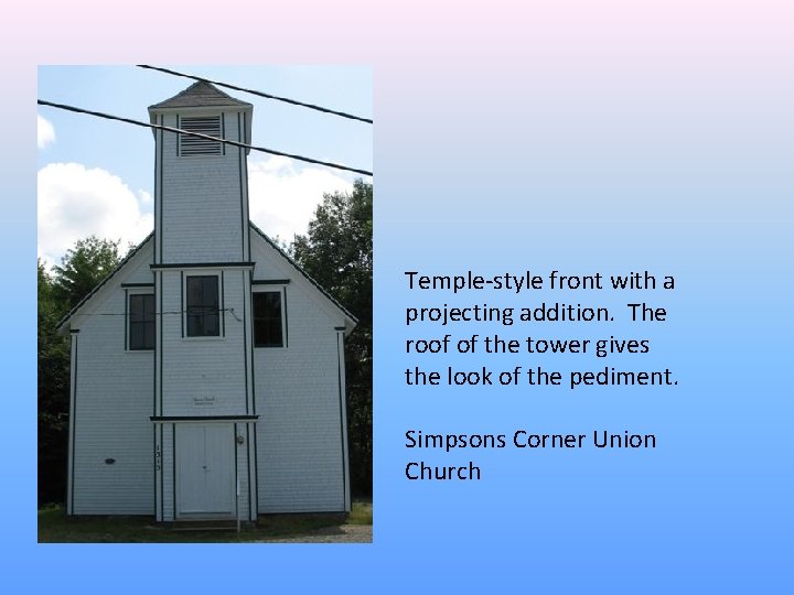Temple-style front with a projecting addition. The roof of the tower gives the look