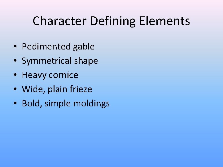 Character Defining Elements • • • Pedimented gable Symmetrical shape Heavy cornice Wide, plain