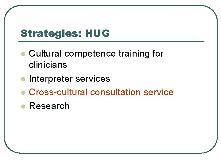 Strategies: HUG l l Cultural competence training for clinicians Interpreter services Cross-cultural consultation service