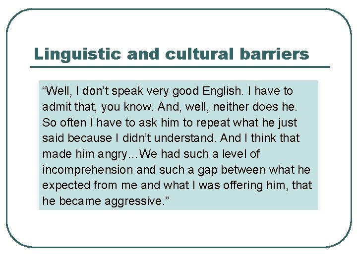 Linguistic and cultural barriers “Well, I don’t speak very good English. I have to