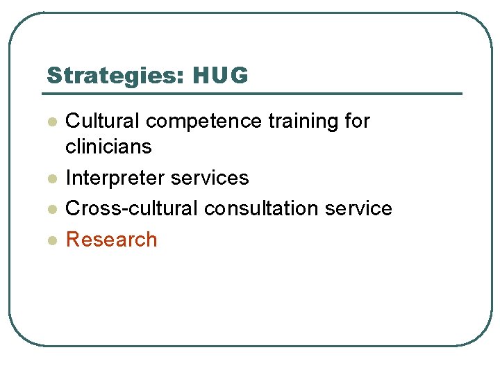 Strategies: HUG l l Cultural competence training for clinicians Interpreter services Cross-cultural consultation service