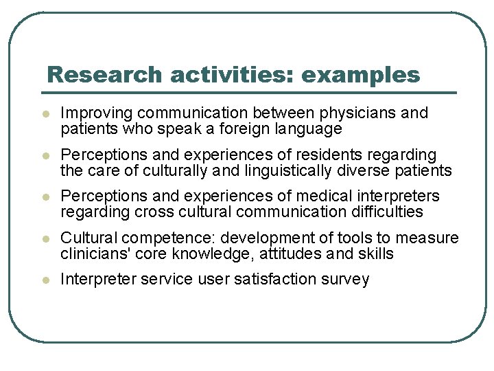 Research activities: examples l Improving communication between physicians and patients who speak a foreign