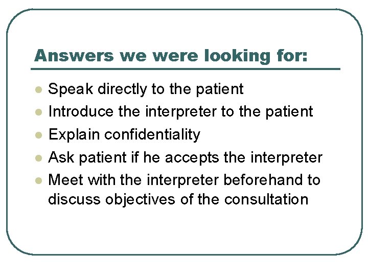 Answers we were looking for: l l l Speak directly to the patient Introduce