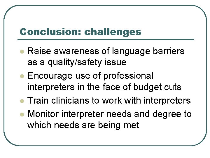 Conclusion: challenges l l Raise awareness of language barriers as a quality/safety issue Encourage