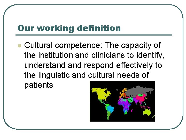 Our working definition l Cultural competence: The capacity of the institution and clinicians to