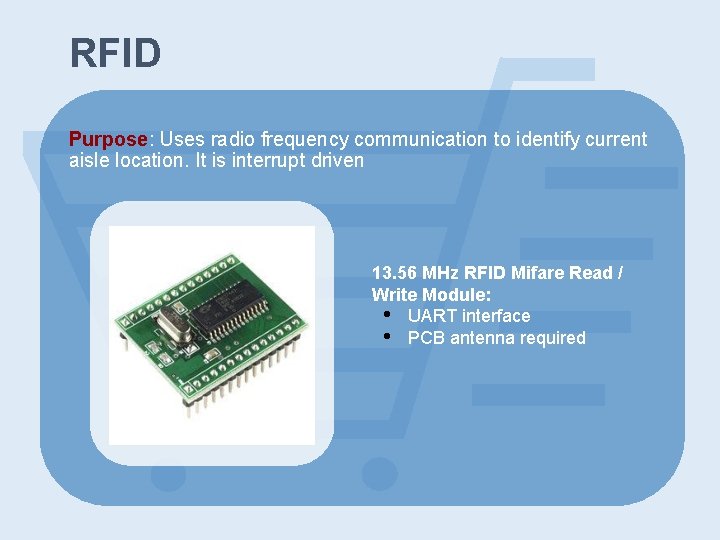 RFID Purpose: Uses radio frequency communication to identify current aisle location. It is interrupt