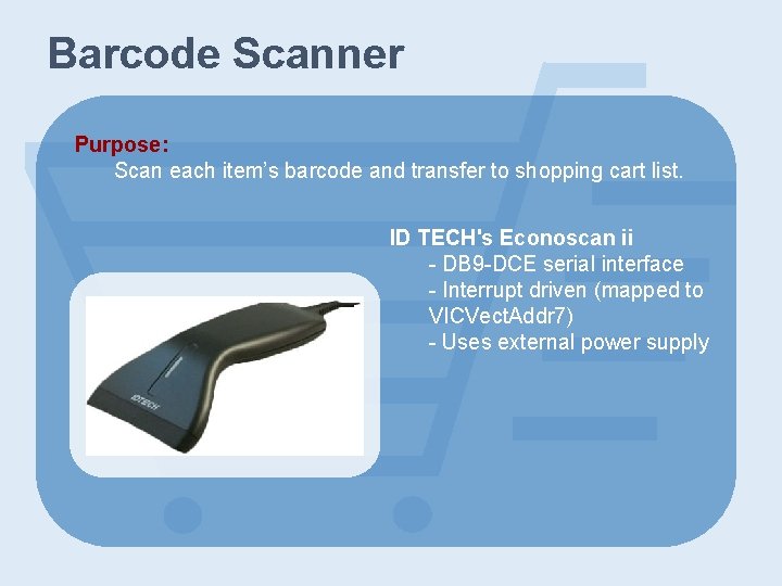 Barcode Scanner Purpose: Scan each item’s barcode and transfer to shopping cart list. ID
