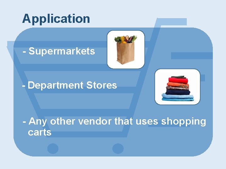 Application - Supermarkets - Department Stores - Any other vendor that uses shopping carts