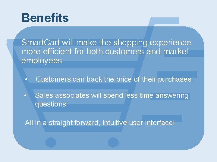 Benefits Smart. Cart will make the shopping experience more efficient for both customers and