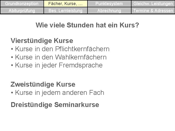 Grundkonzeption Fächer, Kurse, … Punktesystem Gleichw. Leistungen Abiturprüfung Bes. Lernleistung Abrechnung Termine & Adressen