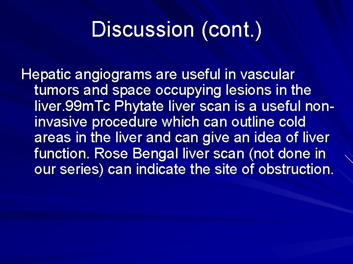Discussion (cont. ) Hepatic angiograms are useful in vascular tumors and space occupying lesions
