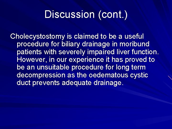 Discussion (cont. ) Cholecystostomy is claimed to be a useful procedure for biliary drainage