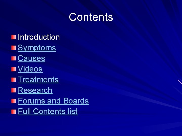 Contents Introduction Symptoms Causes Videos Treatments Research Forums and Boards Full Contents list 