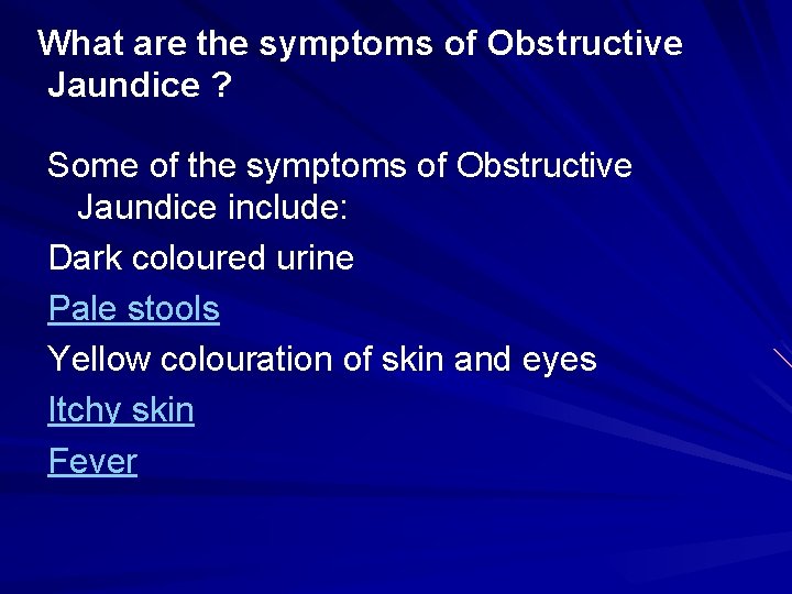 What are the symptoms of Obstructive Jaundice ? Some of the symptoms of Obstructive