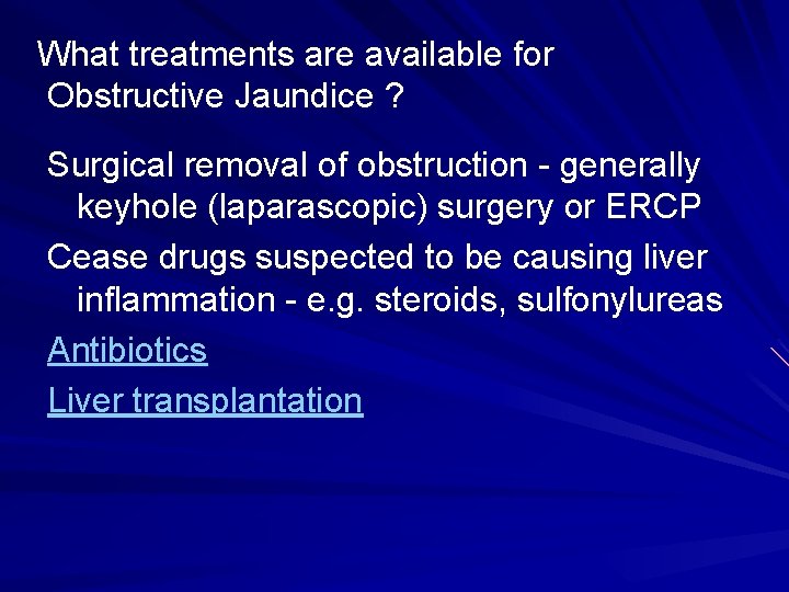 What treatments are available for Obstructive Jaundice ? Surgical removal of obstruction - generally