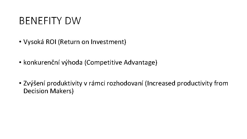 BENEFITY DW • Vysoká ROI (Return on Investment) • konkurenční výhoda (Competitive Advantage) •