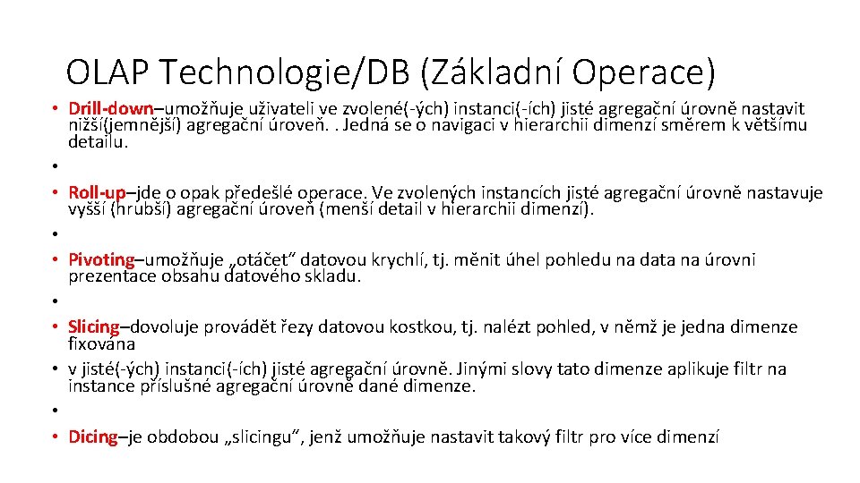 OLAP Technologie/DB (Základní Operace) • Drill-down–umožňuje uživateli ve zvolené(-ých) instanci(-ích) jisté agregační úrovně nastavit