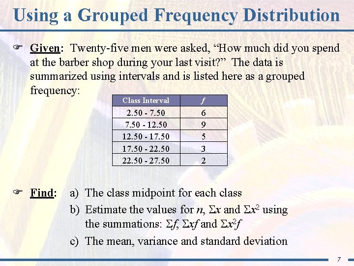 Using a Grouped Frequency Distribution F Given: Twenty-five men were asked, “How much did