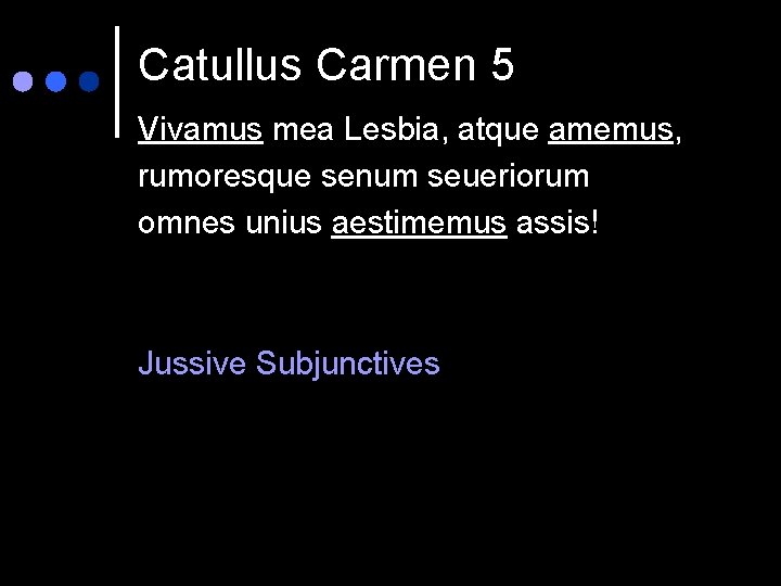 Catullus Carmen 5 Vivamus mea Lesbia, atque amemus, rumoresque senum seueriorum omnes unius aestimemus