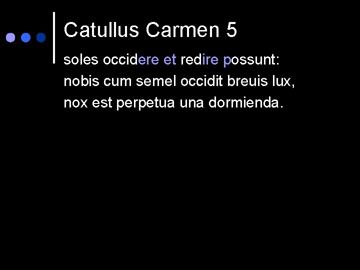 Catullus Carmen 5 soles occidere et redire possunt: nobis cum semel occidit breuis lux,