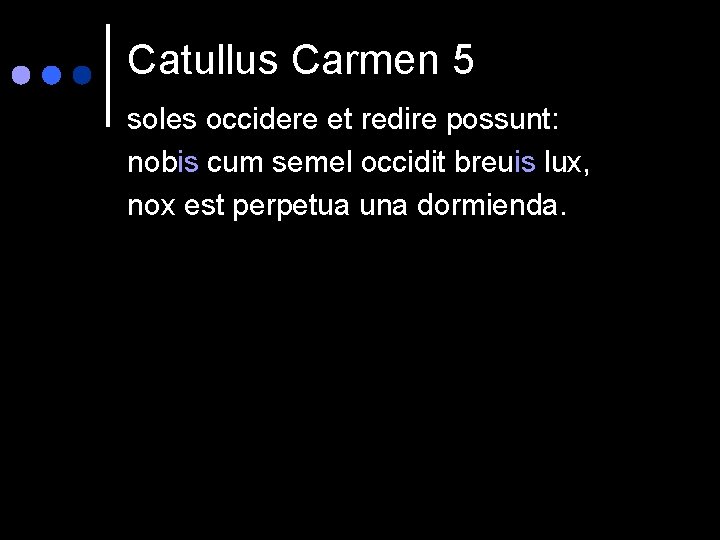 Catullus Carmen 5 soles occidere et redire possunt: nobis cum semel occidit breuis lux,