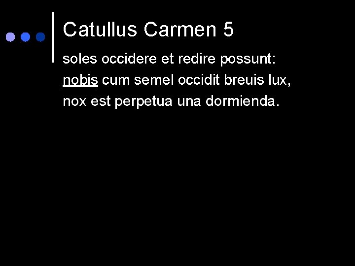 Catullus Carmen 5 soles occidere et redire possunt: nobis cum semel occidit breuis lux,