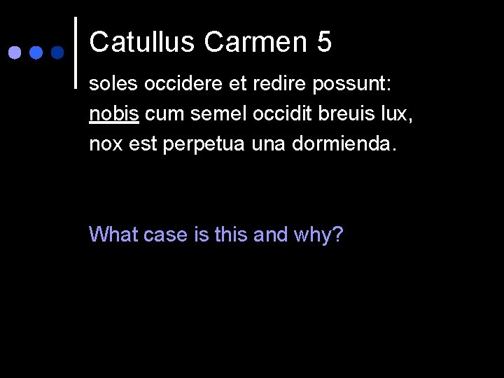 Catullus Carmen 5 soles occidere et redire possunt: nobis cum semel occidit breuis lux,